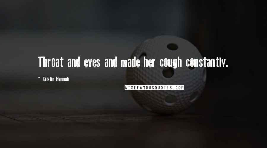 Kristin Hannah Quotes: Throat and eyes and made her cough constantly.