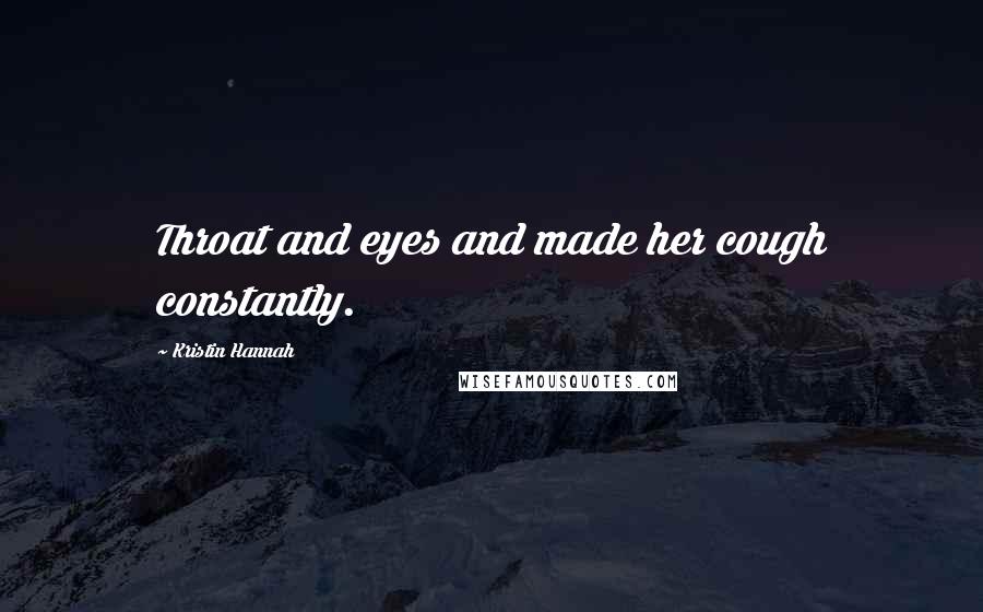 Kristin Hannah Quotes: Throat and eyes and made her cough constantly.