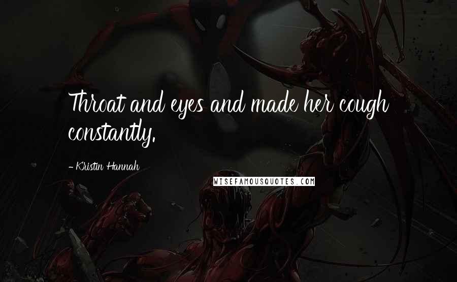 Kristin Hannah Quotes: Throat and eyes and made her cough constantly.