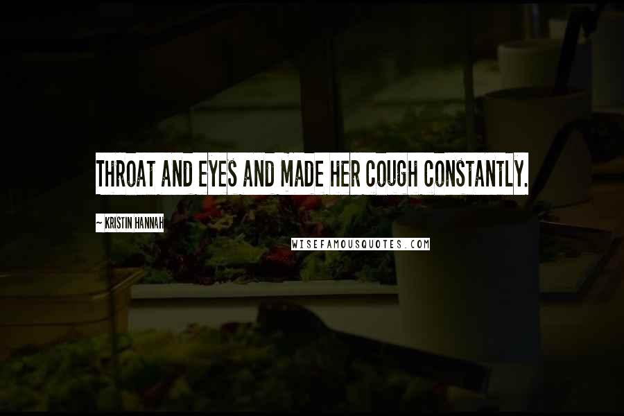 Kristin Hannah Quotes: Throat and eyes and made her cough constantly.