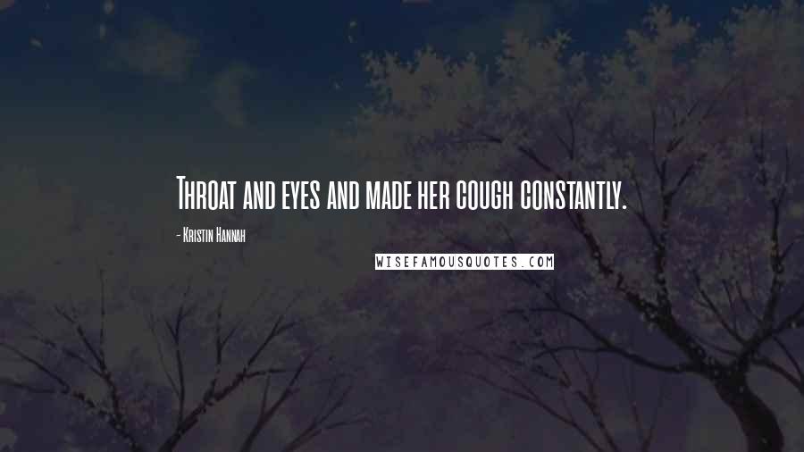 Kristin Hannah Quotes: Throat and eyes and made her cough constantly.