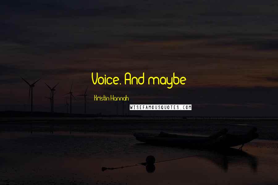 Kristin Hannah Quotes: Voice. And maybe