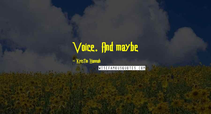 Kristin Hannah Quotes: Voice. And maybe