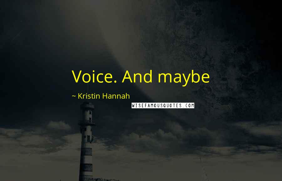 Kristin Hannah Quotes: Voice. And maybe