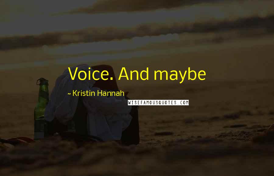 Kristin Hannah Quotes: Voice. And maybe