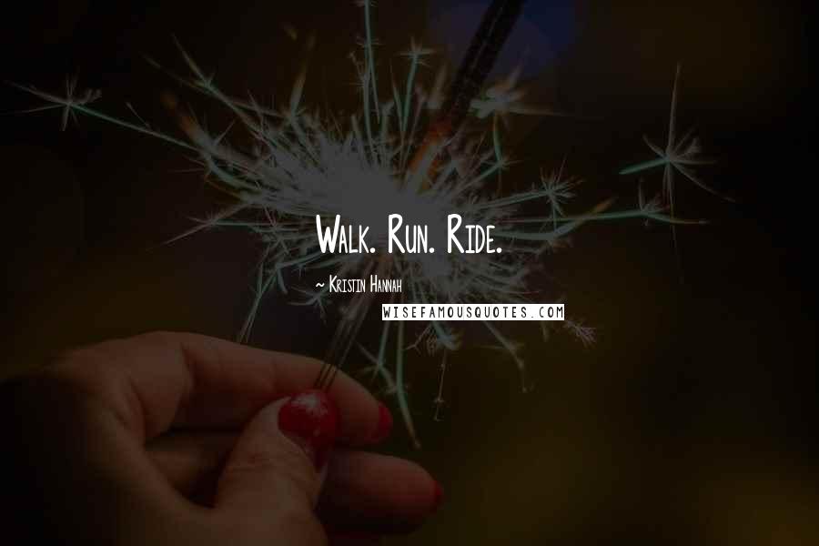 Kristin Hannah Quotes: Walk. Run. Ride.