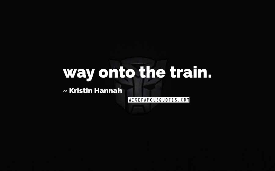 Kristin Hannah Quotes: way onto the train.