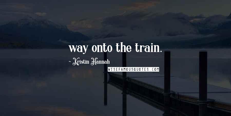 Kristin Hannah Quotes: way onto the train.