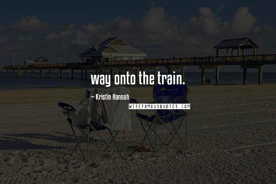 Kristin Hannah Quotes: way onto the train.