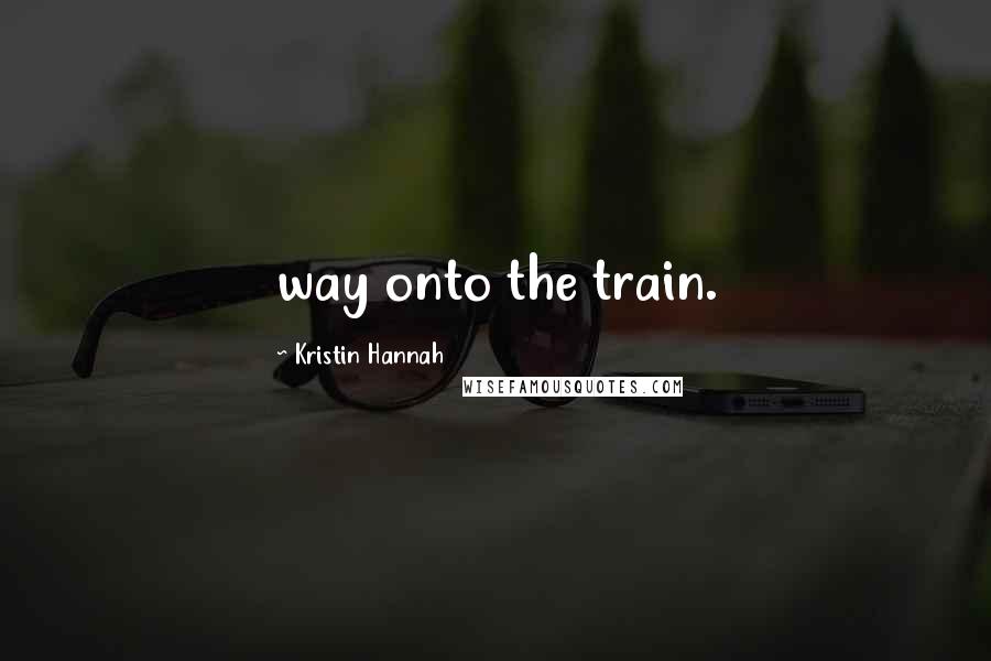 Kristin Hannah Quotes: way onto the train.