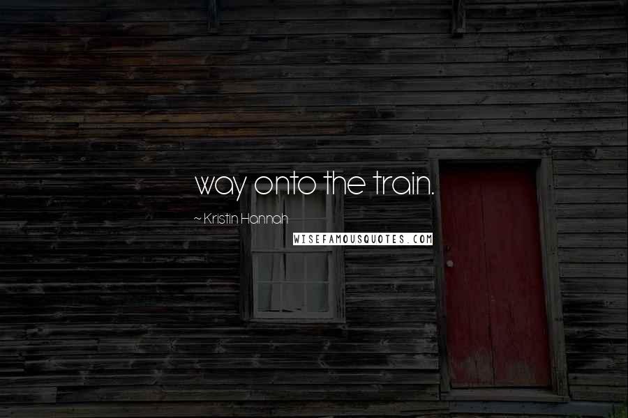 Kristin Hannah Quotes: way onto the train.