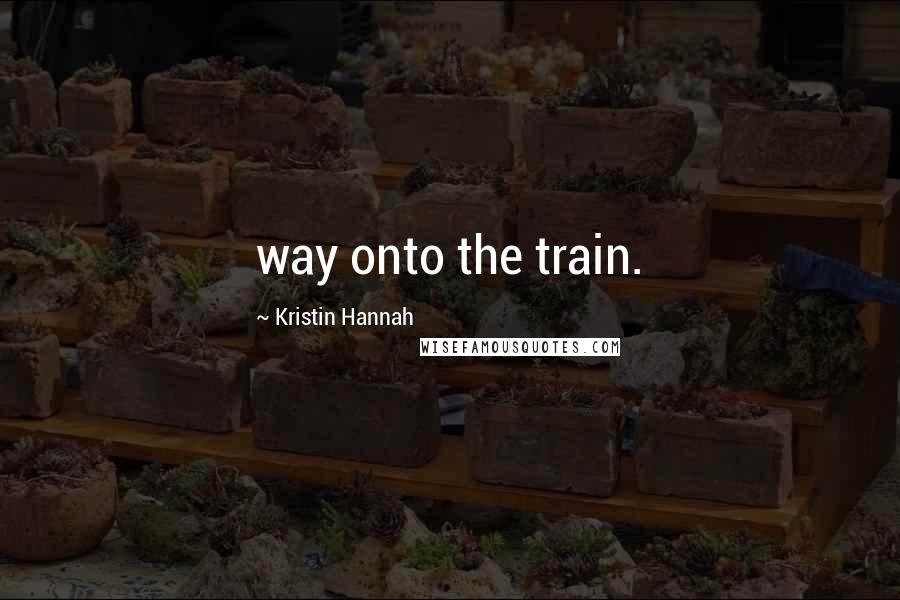 Kristin Hannah Quotes: way onto the train.