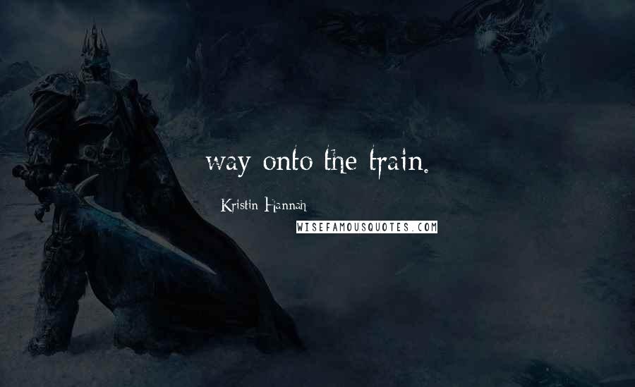 Kristin Hannah Quotes: way onto the train.