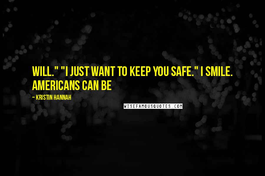 Kristin Hannah Quotes: Will." "I just want to keep you safe." I smile. Americans can be