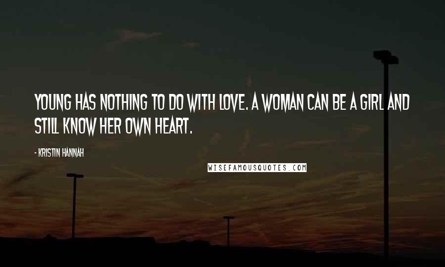 Kristin Hannah Quotes: Young has nothing to do with love. A woman can be a girl and still know her own heart.