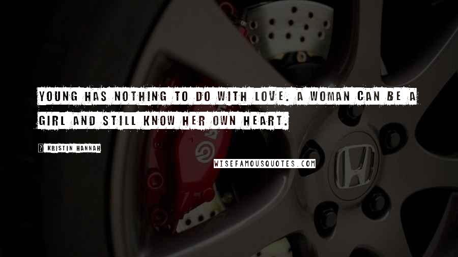 Kristin Hannah Quotes: Young has nothing to do with love. A woman can be a girl and still know her own heart.