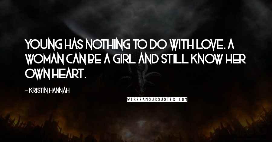 Kristin Hannah Quotes: Young has nothing to do with love. A woman can be a girl and still know her own heart.