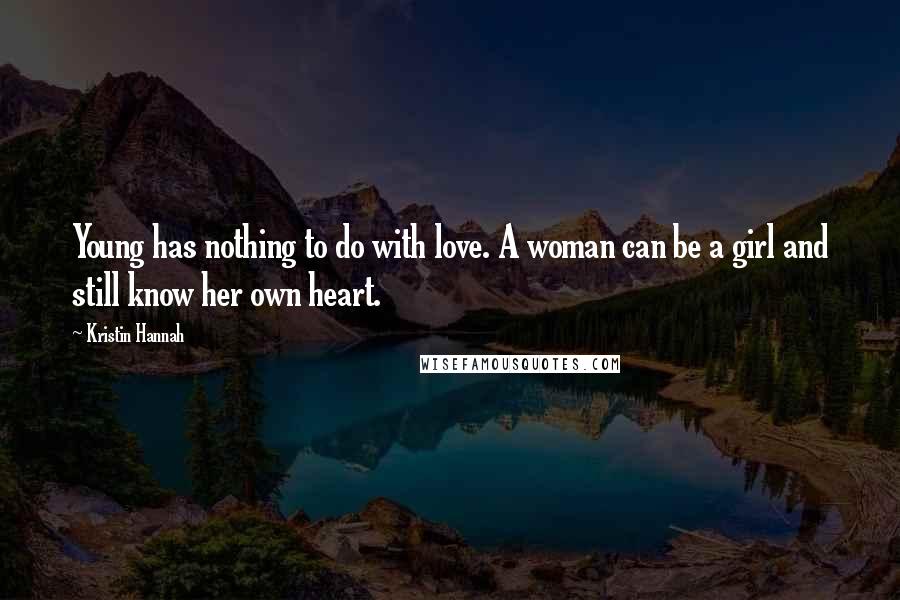 Kristin Hannah Quotes: Young has nothing to do with love. A woman can be a girl and still know her own heart.