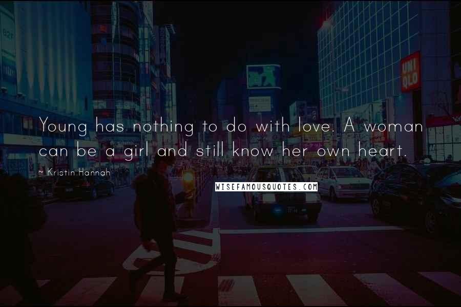Kristin Hannah Quotes: Young has nothing to do with love. A woman can be a girl and still know her own heart.