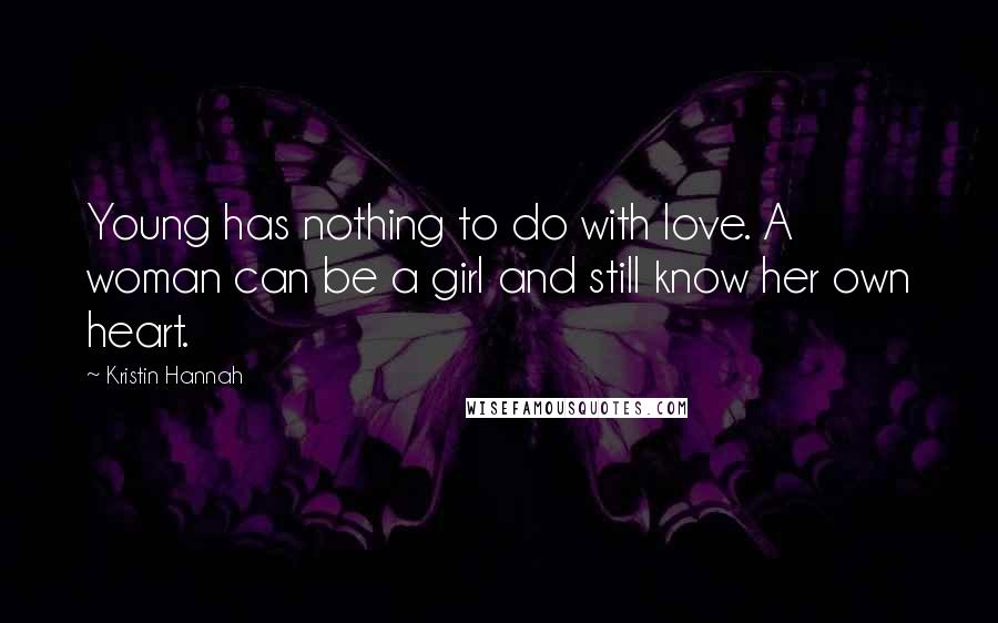 Kristin Hannah Quotes: Young has nothing to do with love. A woman can be a girl and still know her own heart.