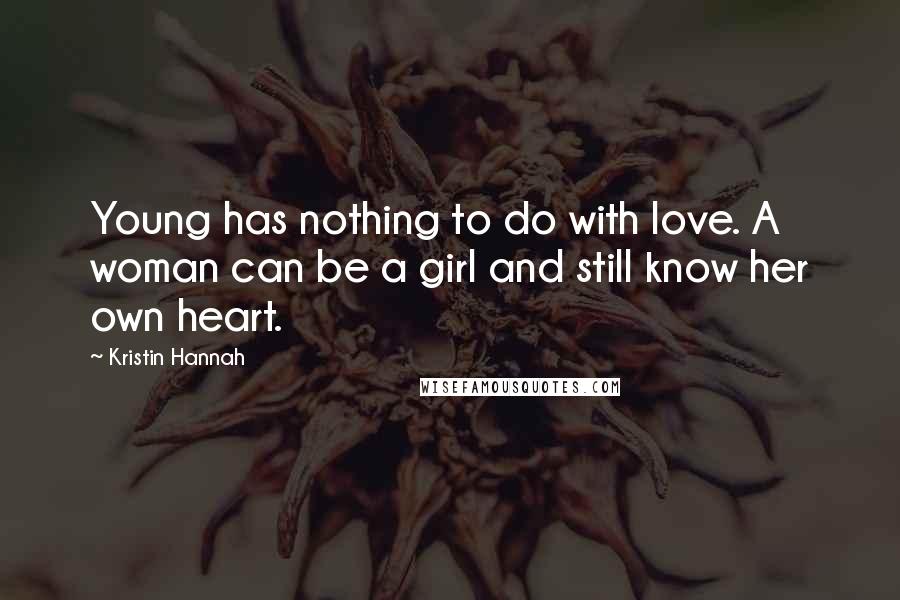 Kristin Hannah Quotes: Young has nothing to do with love. A woman can be a girl and still know her own heart.