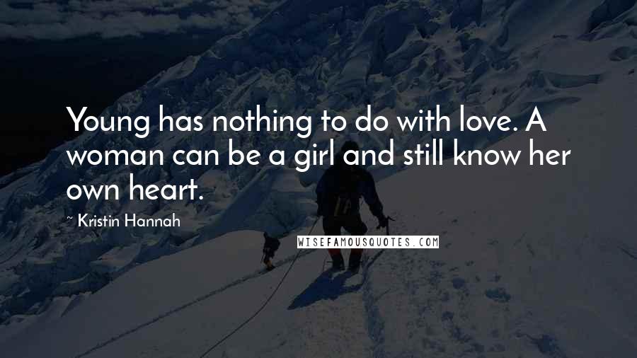 Kristin Hannah Quotes: Young has nothing to do with love. A woman can be a girl and still know her own heart.