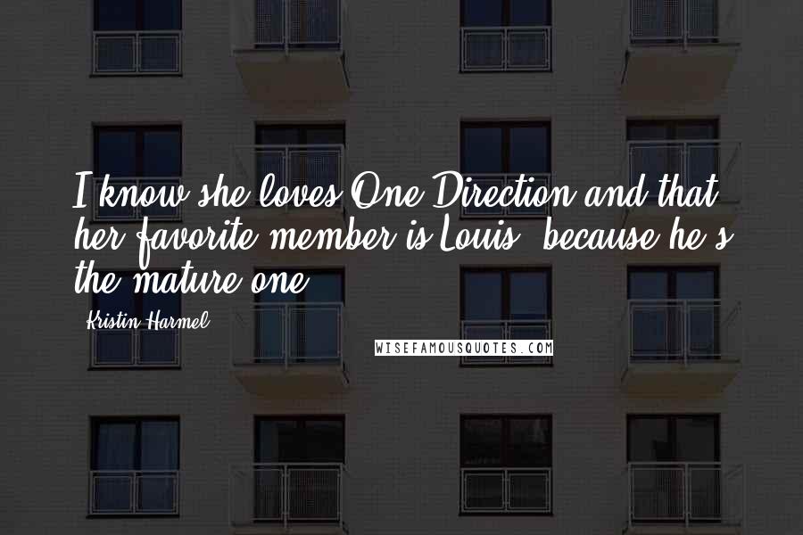 Kristin Harmel Quotes: I know she loves One Direction and that her favorite member is Louis, because he's the mature one.
