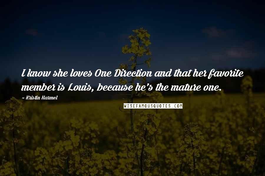 Kristin Harmel Quotes: I know she loves One Direction and that her favorite member is Louis, because he's the mature one.