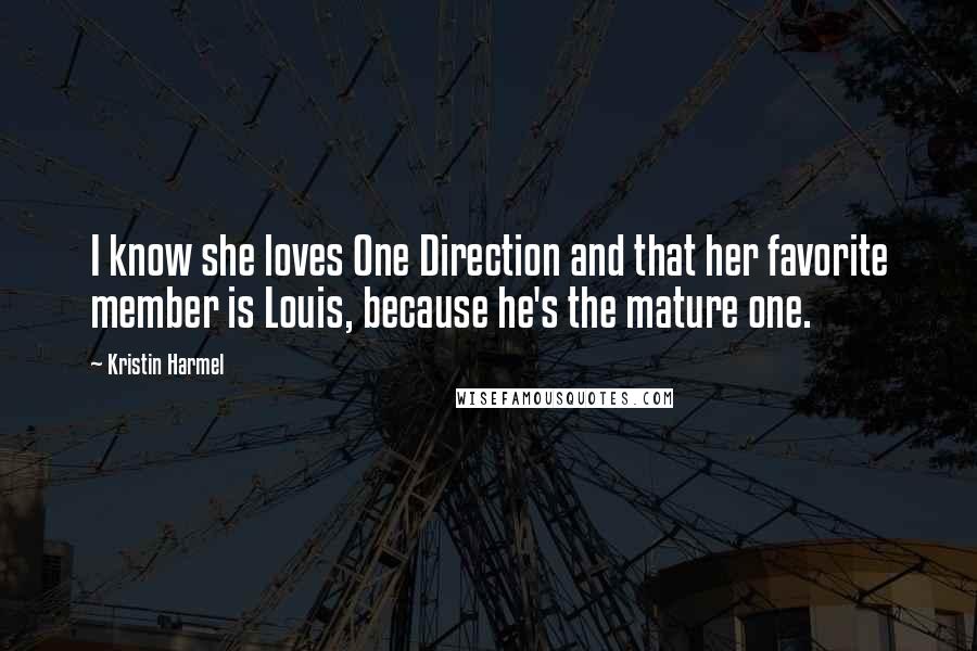 Kristin Harmel Quotes: I know she loves One Direction and that her favorite member is Louis, because he's the mature one.