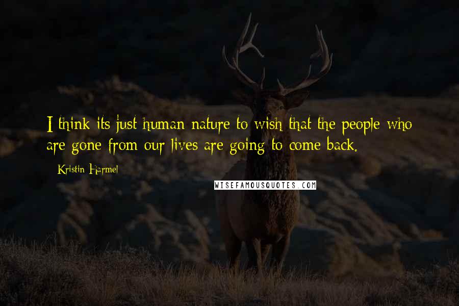 Kristin Harmel Quotes: I think its just human nature to wish that the people who are gone from our lives are going to come back.