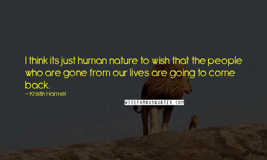 Kristin Harmel Quotes: I think its just human nature to wish that the people who are gone from our lives are going to come back.