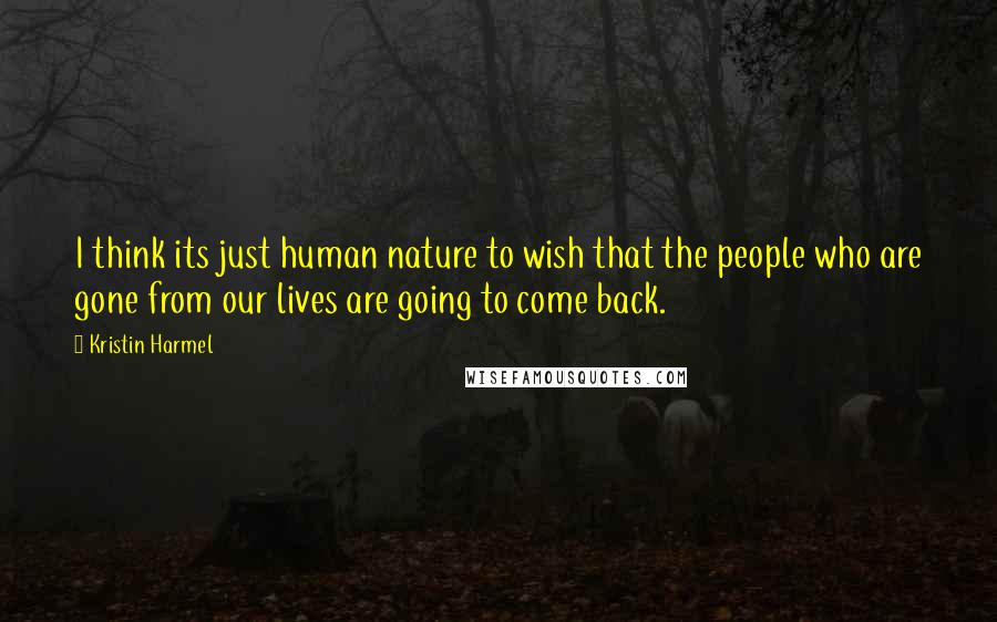 Kristin Harmel Quotes: I think its just human nature to wish that the people who are gone from our lives are going to come back.