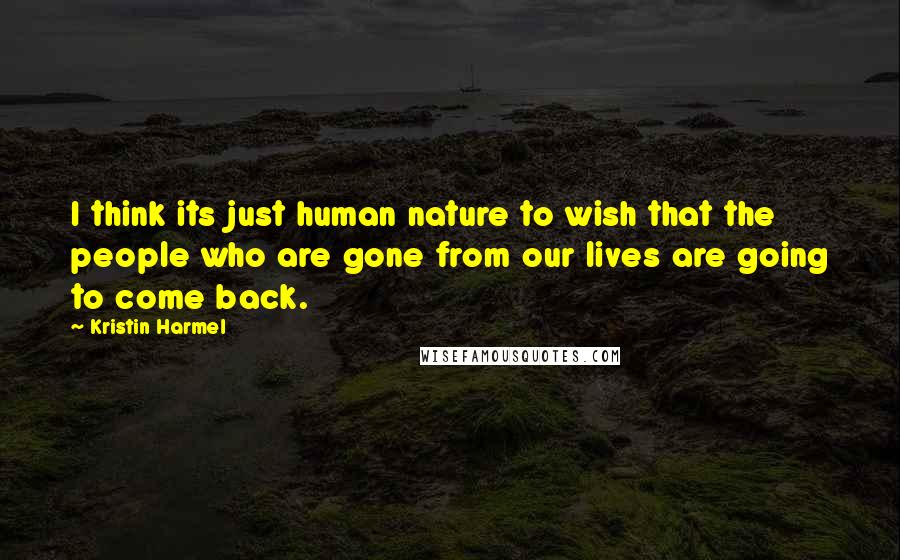 Kristin Harmel Quotes: I think its just human nature to wish that the people who are gone from our lives are going to come back.