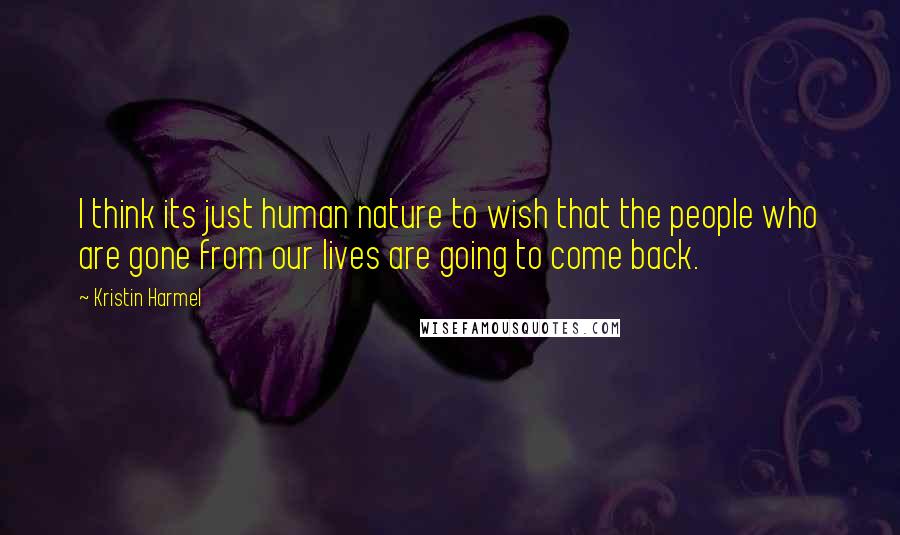 Kristin Harmel Quotes: I think its just human nature to wish that the people who are gone from our lives are going to come back.