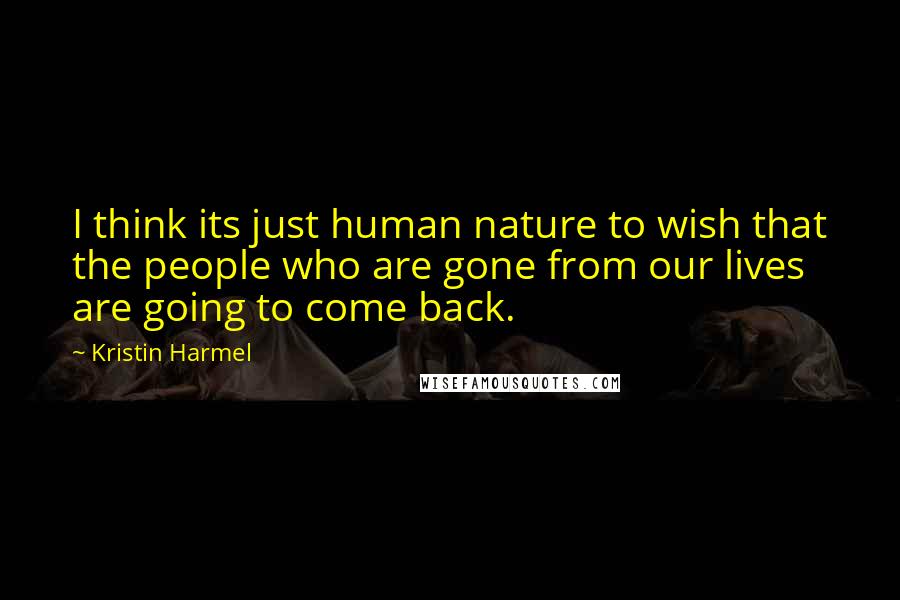 Kristin Harmel Quotes: I think its just human nature to wish that the people who are gone from our lives are going to come back.