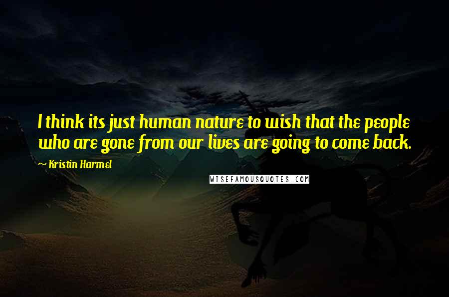 Kristin Harmel Quotes: I think its just human nature to wish that the people who are gone from our lives are going to come back.