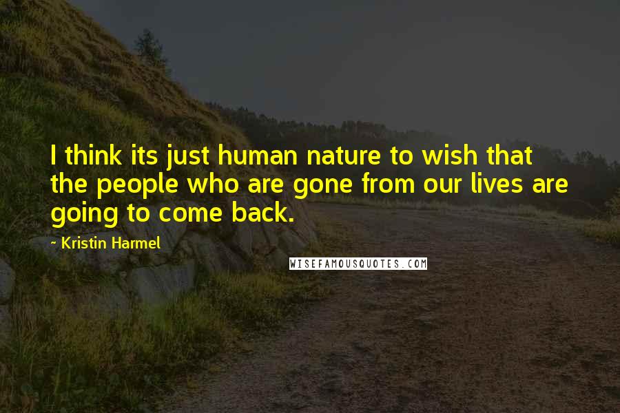 Kristin Harmel Quotes: I think its just human nature to wish that the people who are gone from our lives are going to come back.