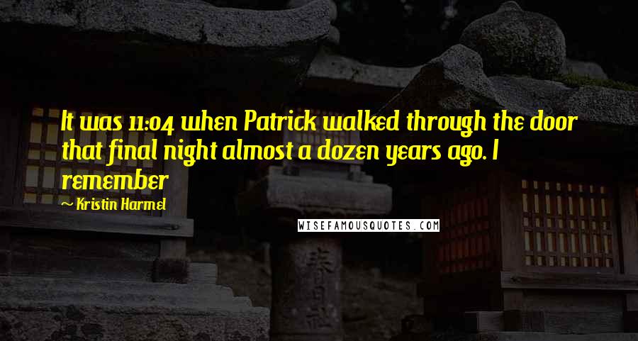 Kristin Harmel Quotes: It was 11:04 when Patrick walked through the door that final night almost a dozen years ago. I remember