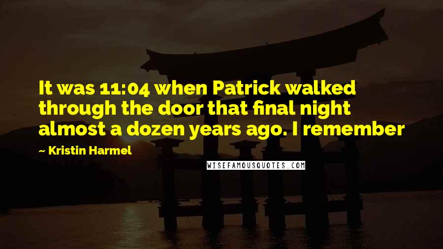 Kristin Harmel Quotes: It was 11:04 when Patrick walked through the door that final night almost a dozen years ago. I remember