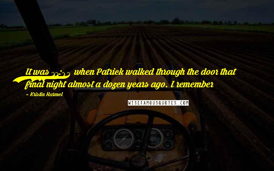 Kristin Harmel Quotes: It was 11:04 when Patrick walked through the door that final night almost a dozen years ago. I remember