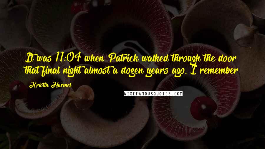 Kristin Harmel Quotes: It was 11:04 when Patrick walked through the door that final night almost a dozen years ago. I remember