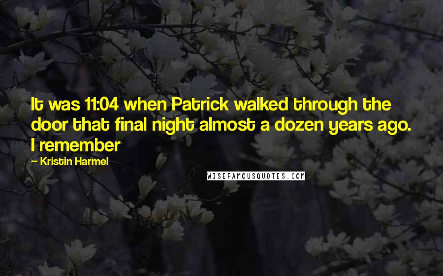 Kristin Harmel Quotes: It was 11:04 when Patrick walked through the door that final night almost a dozen years ago. I remember