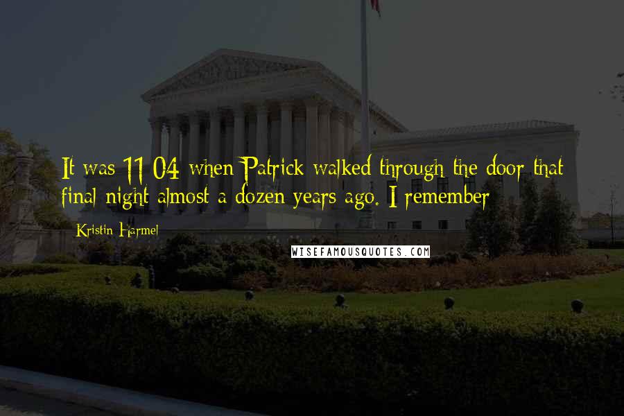 Kristin Harmel Quotes: It was 11:04 when Patrick walked through the door that final night almost a dozen years ago. I remember