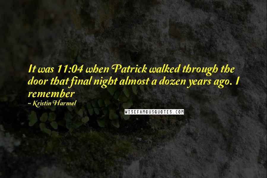 Kristin Harmel Quotes: It was 11:04 when Patrick walked through the door that final night almost a dozen years ago. I remember