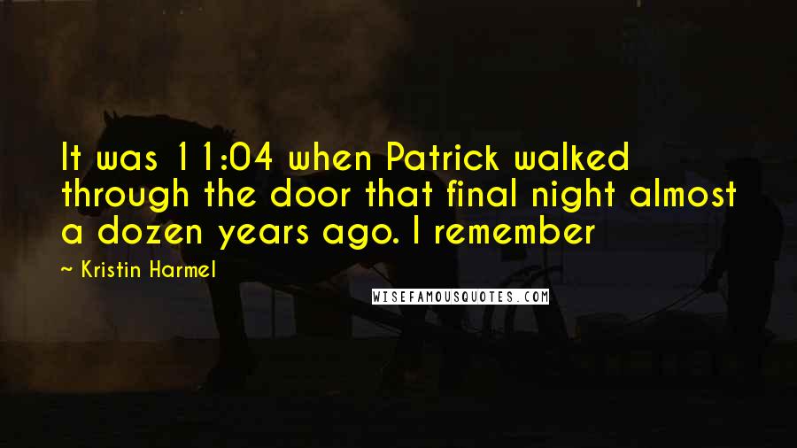 Kristin Harmel Quotes: It was 11:04 when Patrick walked through the door that final night almost a dozen years ago. I remember