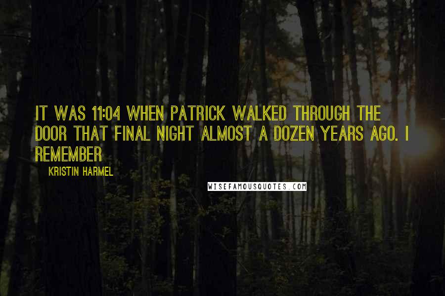 Kristin Harmel Quotes: It was 11:04 when Patrick walked through the door that final night almost a dozen years ago. I remember