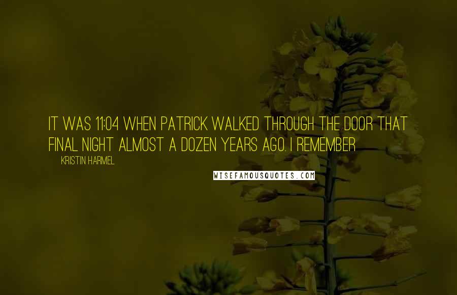 Kristin Harmel Quotes: It was 11:04 when Patrick walked through the door that final night almost a dozen years ago. I remember