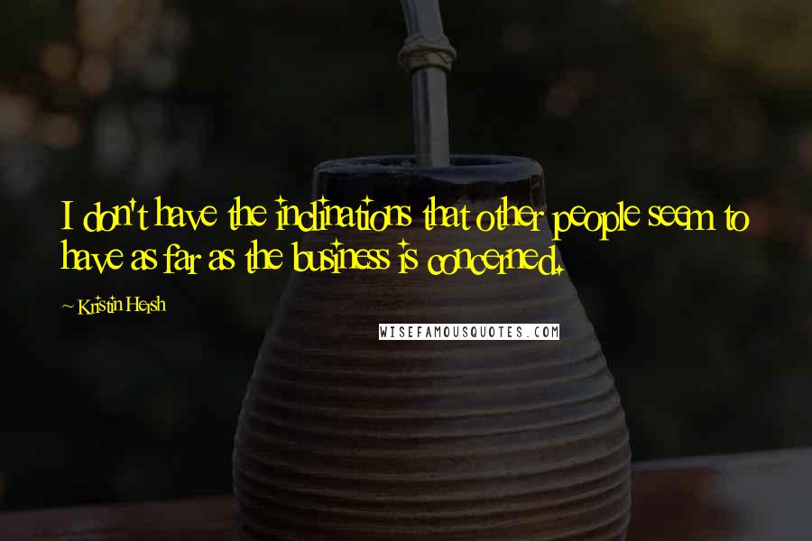 Kristin Hersh Quotes: I don't have the inclinations that other people seem to have as far as the business is concerned.