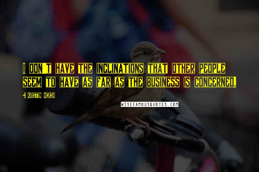 Kristin Hersh Quotes: I don't have the inclinations that other people seem to have as far as the business is concerned.