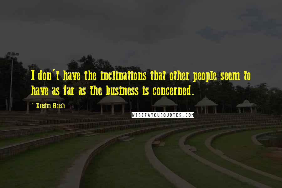 Kristin Hersh Quotes: I don't have the inclinations that other people seem to have as far as the business is concerned.